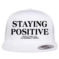 Staying Positive That It Will All Go Horribly Wrong Flatbill Hat