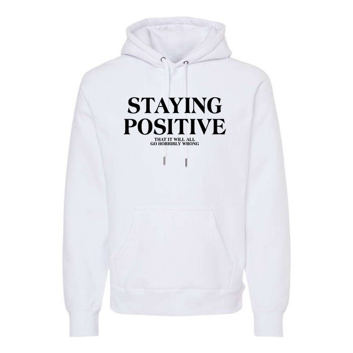 Staying Positive That It Will All Go Horribly Wrong Premium Hoodie