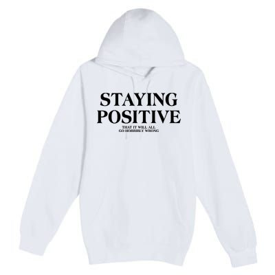 Staying Positive That It Will All Go Horribly Wrong Premium Pullover Hoodie
