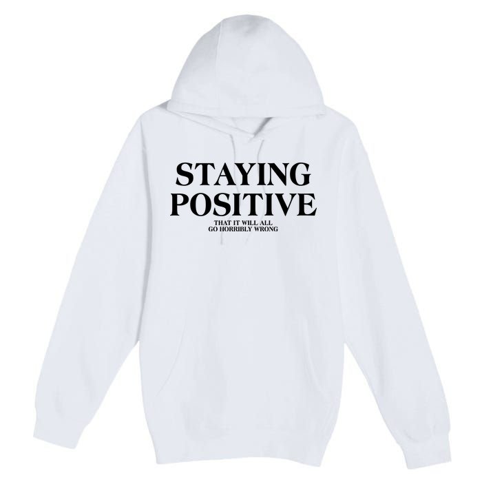Staying Positive That It Will All Go Horribly Wrong Premium Pullover Hoodie