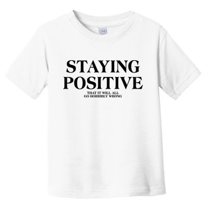 Staying Positive That It Will All Go Horribly Wrong Toddler T-Shirt