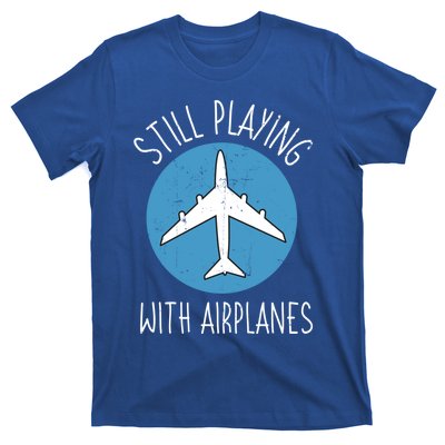 Still Playing With Airplanes Pilot Aircraft Flight Mechanic Gift T-Shirt