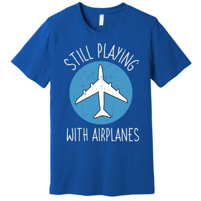 Still Playing With Airplanes Pilot Aircraft Flight Mechanic Gift Premium T-Shirt