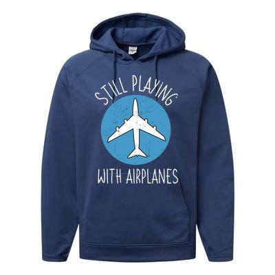 Still Playing With Airplanes Pilot Aircraft Flight Mechanic Gift Performance Fleece Hoodie