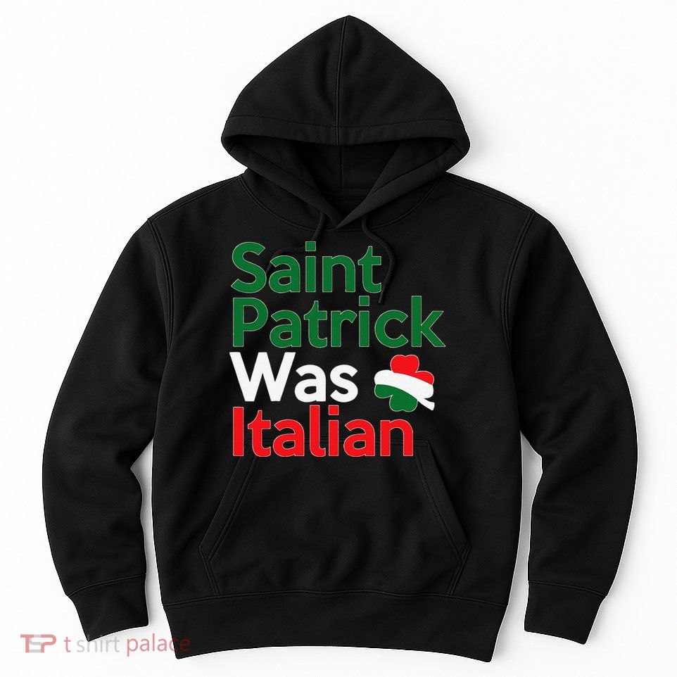 St. Patrick Was Italian Saint Patrick's Day Hoodie