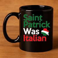 St. Patrick Was Italian Saint Patrick's Day 11oz C Handle Ceramic Mug