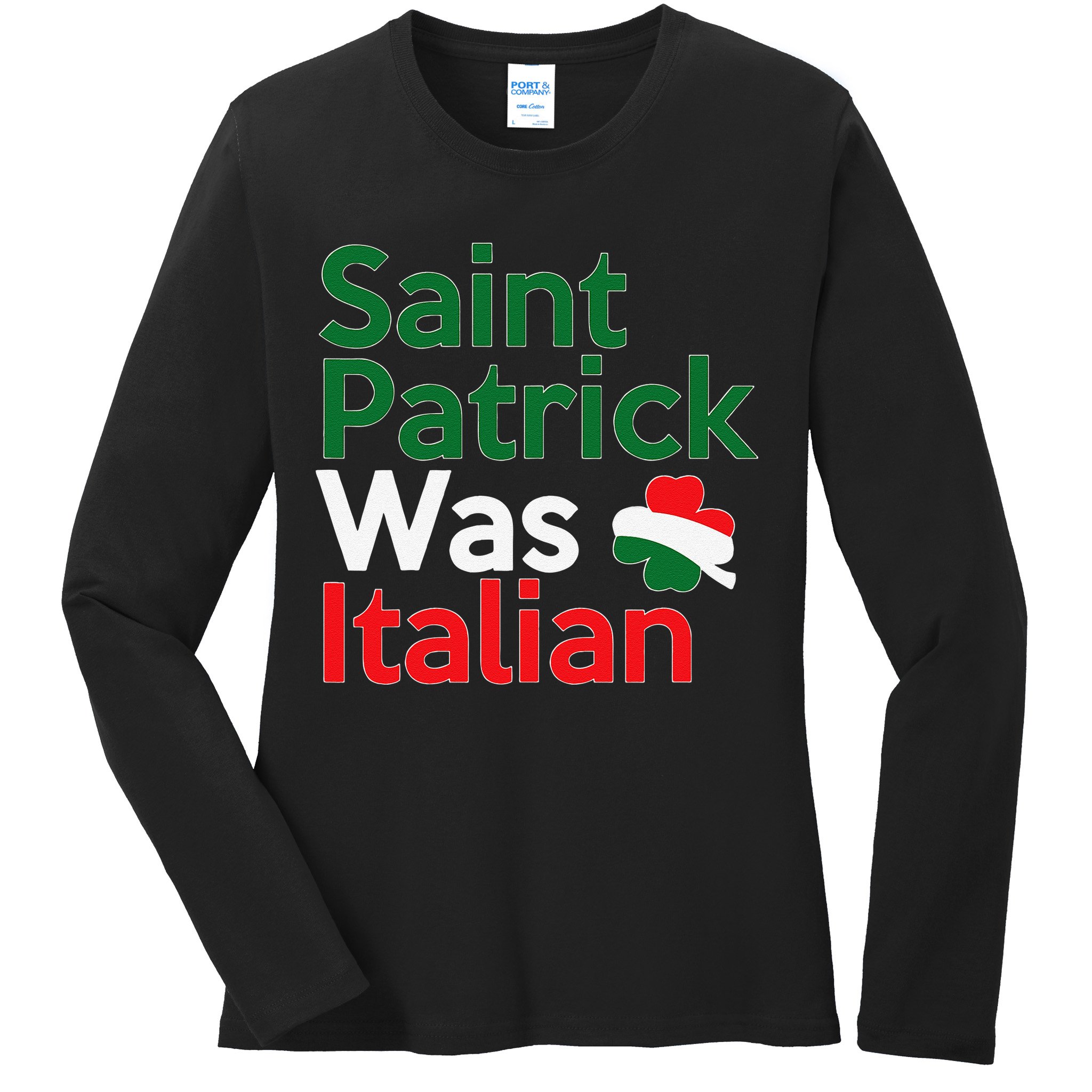 St. Patrick Was Italian Saint Patrick's Day Ladies Long Sleeve Shirt