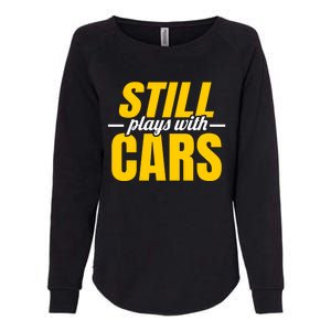 Still Plays With Cars Car Guy Mechanic Auto Racing Gift Womens California Wash Sweatshirt