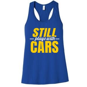 Still Plays With Cars Car Guy Mechanic Auto Racing Gift Women's Racerback Tank