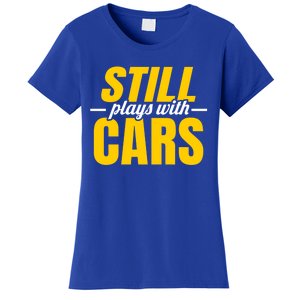 Still Plays With Cars Car Guy Mechanic Auto Racing Gift Women's T-Shirt