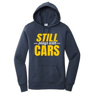 Still Plays With Cars Car Guy Mechanic Auto Racing Gift Women's Pullover Hoodie