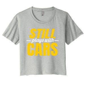 Still Plays With Cars Car Guy Mechanic Auto Racing Gift Women's Crop Top Tee