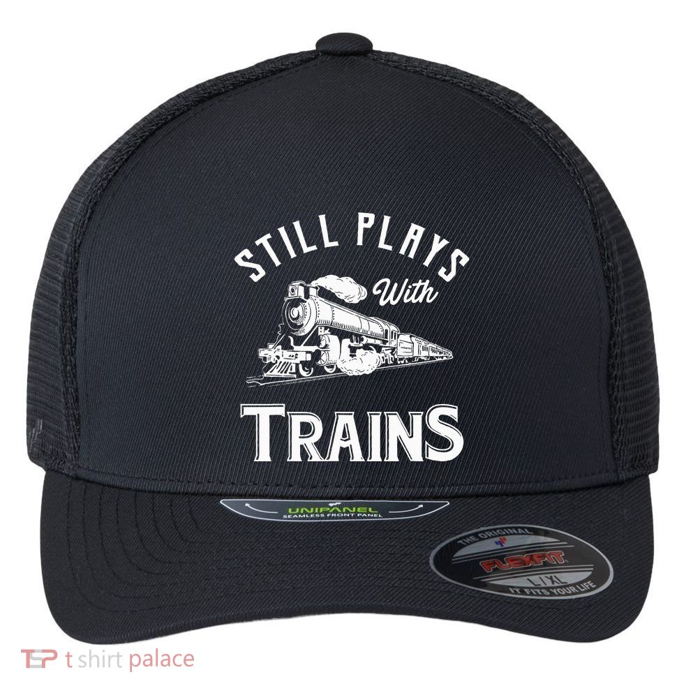 Still Plays With Trains Locomotive & Model Railroad Flexfit Unipanel Trucker Cap