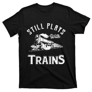 Still Plays With Trains Locomotive & Model Railroad T-Shirt