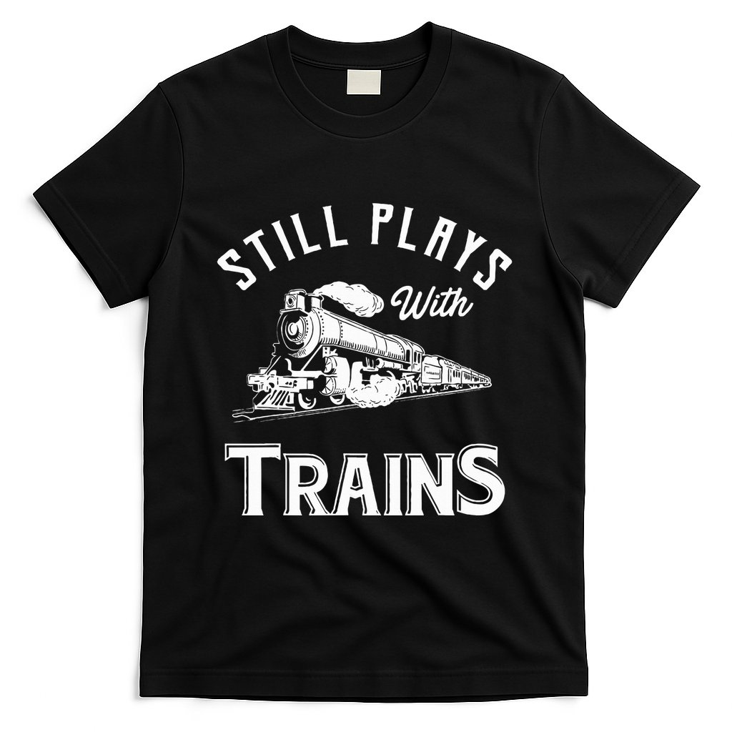 Still Plays With Trains Locomotive & Model Railroad T-Shirt