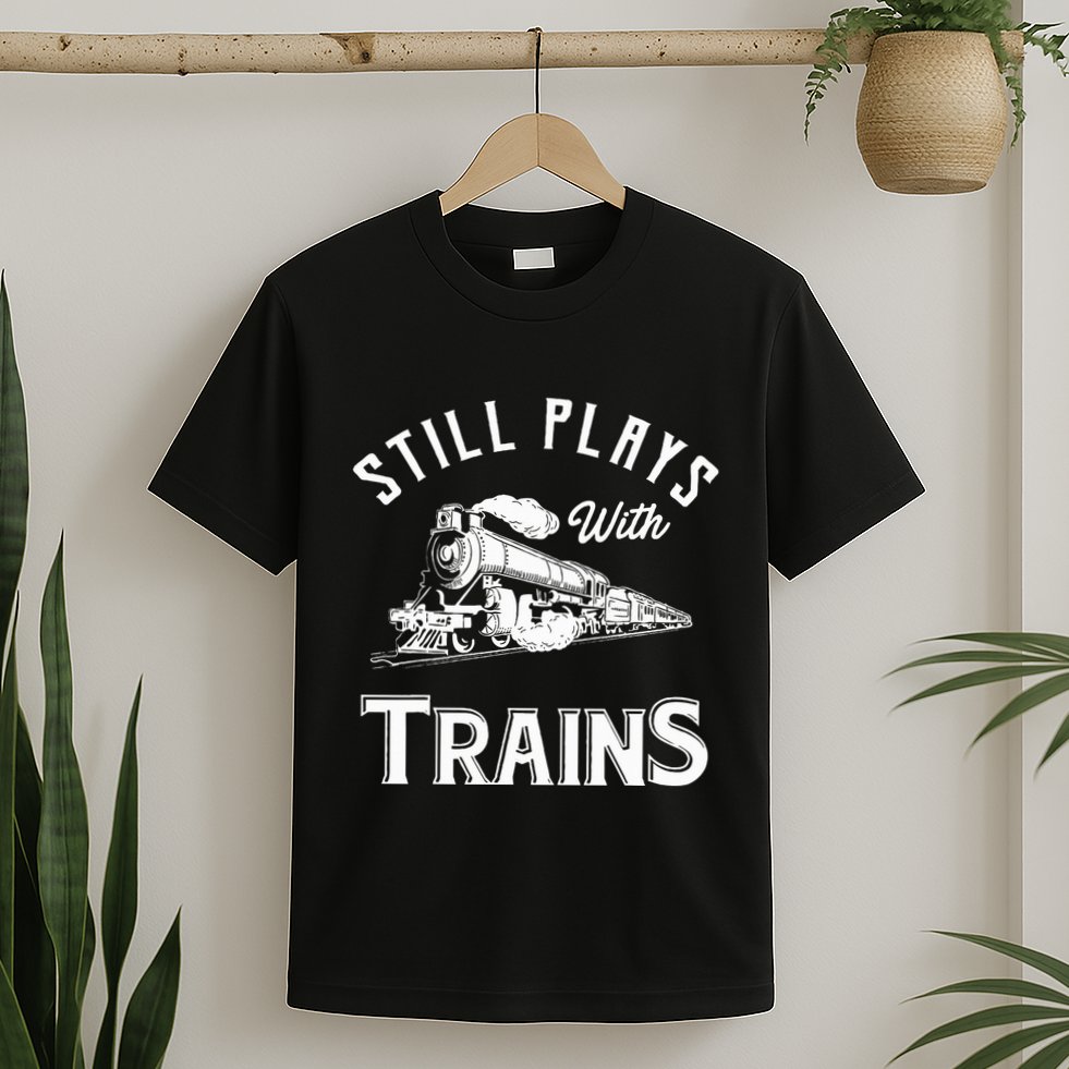 Still Plays With Trains Locomotive & Model Railroad T-Shirt