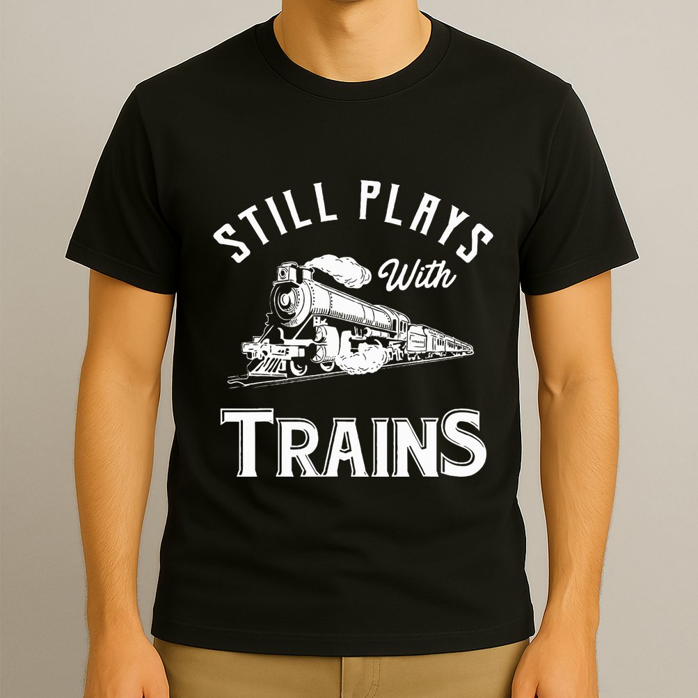 Still Plays With Trains Locomotive & Model Railroad T-Shirt
