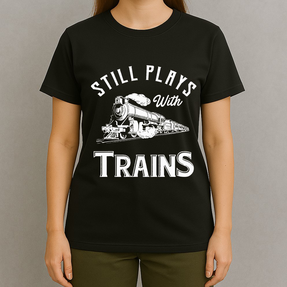 Still Plays With Trains Locomotive & Model Railroad T-Shirt