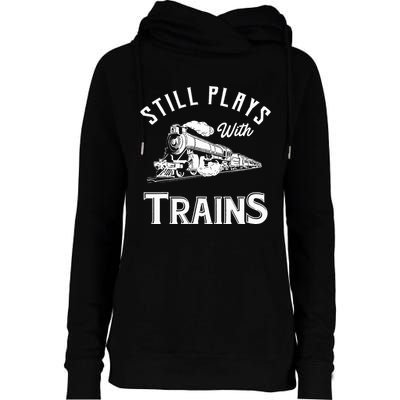 Still Plays With Trains Locomotive & Model Railroad Womens Funnel Neck Pullover Hood