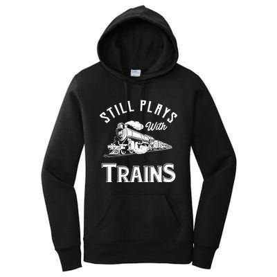 Still Plays With Trains Locomotive & Model Railroad Women's Pullover Hoodie