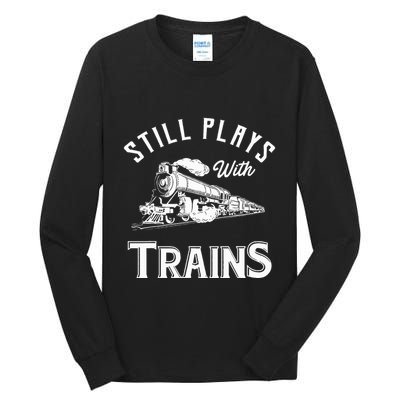 Still Plays With Trains Locomotive & Model Railroad Tall Long Sleeve T-Shirt