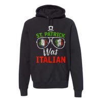 St Patrick Was Italian St Patrick's Day Funny Premium Hoodie