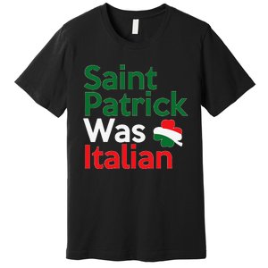 St. Patrick Was Italian Saint Patrick's Day Premium T-Shirt