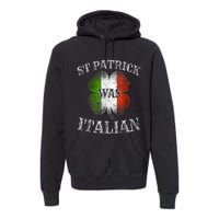 St Patrick Was Italian St Patrick's Day Funny Premium Hoodie