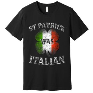 St Patrick Was Italian St Patrick's Day Funny Premium T-Shirt