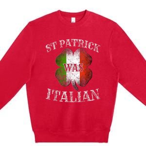 St Patrick Was Italian St Patrick's Day Funny Premium Crewneck Sweatshirt