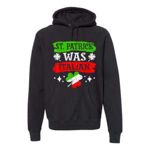 St Patrick Was Italian St Patrick's Day Funny Premium Hoodie