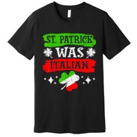 St Patrick Was Italian St Patrick's Day Funny Premium T-Shirt