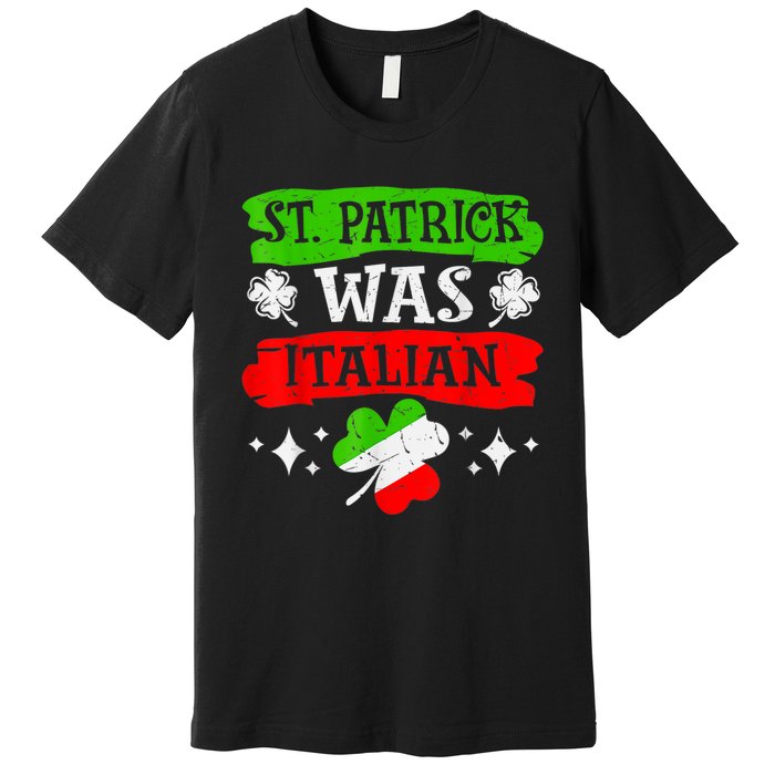 St Patrick Was Italian St Patrick's Day Funny Premium T-Shirt