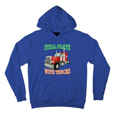 Still Plays With Trucks Semi Truck Trucker Novelty Gift Hoodie