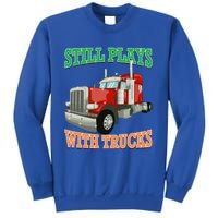 Still Plays With Trucks Semi Truck Trucker Novelty Gift Sweatshirt