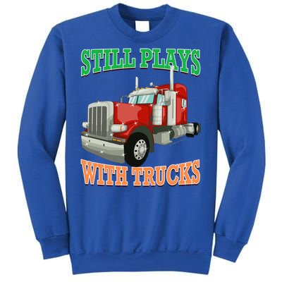 Still Plays With Trucks Semi Truck Trucker Novelty Gift Sweatshirt