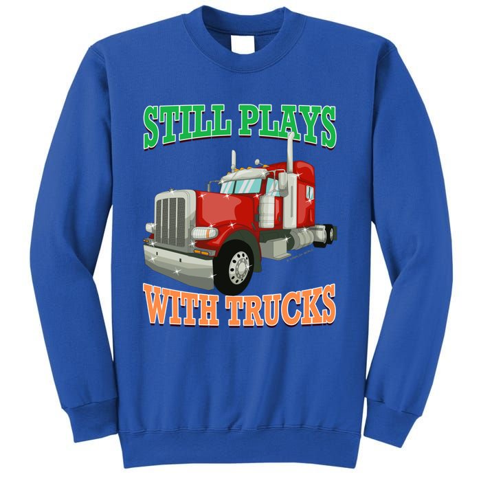 Still Plays With Trucks Semi Truck Trucker Novelty Gift Sweatshirt