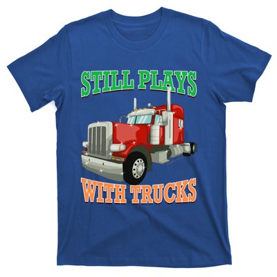 Still Plays With Trucks Semi Truck Trucker Novelty Gift T-Shirt