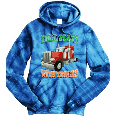 Still Plays With Trucks Semi Truck Trucker Novelty Gift Tie Dye Hoodie