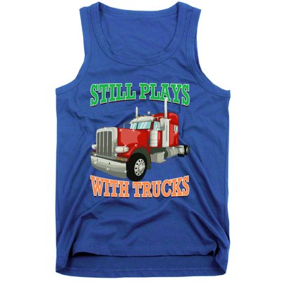 Still Plays With Trucks Semi Truck Trucker Novelty Gift Tank Top