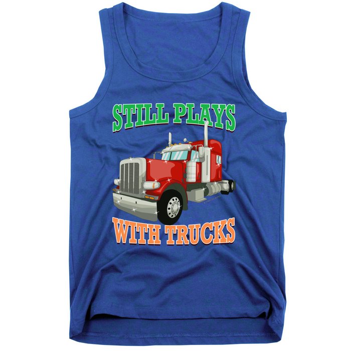 Still Plays With Trucks Semi Truck Trucker Novelty Gift Tank Top