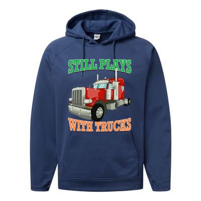 Still Plays With Trucks Semi Truck Trucker Novelty Gift Performance Fleece Hoodie