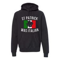 Saint Patrick Was Italian St. Patrick's Day Italy Premium Hoodie