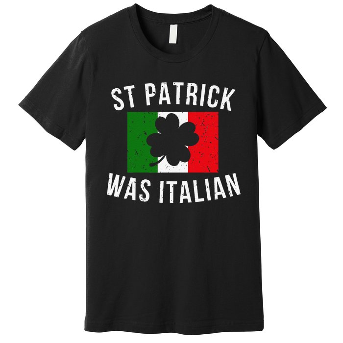 Saint Patrick Was Italian St. Patrick's Day Italy Premium T-Shirt