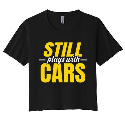 Still Plays With Cars Car Guy Mechanic Auto Racing Women's Crop Top Tee