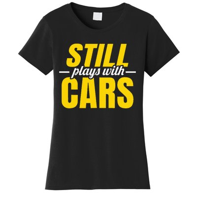 Still Plays With Cars Car Guy Mechanic Auto Racing Women's T-Shirt