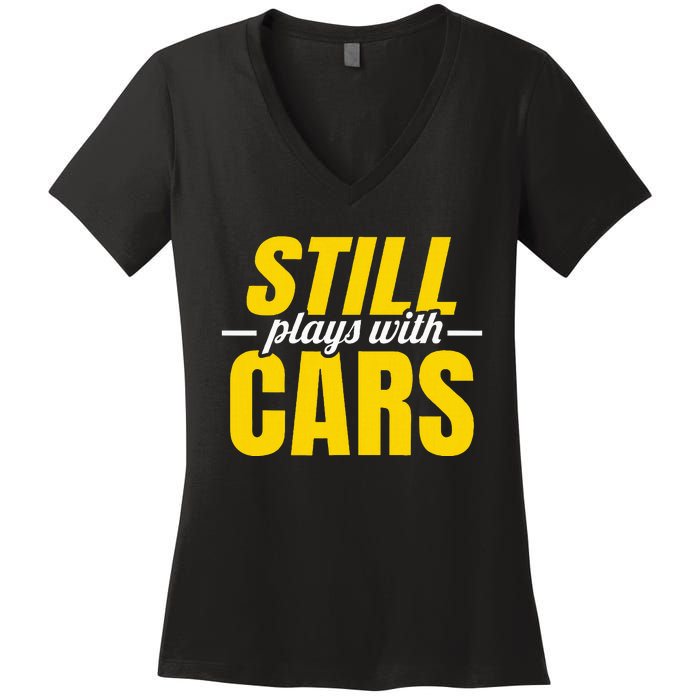 Still Plays With Cars Car Guy Mechanic Auto Racing Women's V-Neck T-Shirt