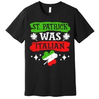 St. Patrick Was Italian St. Patrick's Day Funny Gift Premium T-Shirt