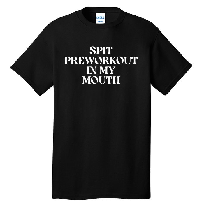 Spit Pre Workout In My Mouth Spit Preworkout In My Mouth Tall T-Shirt