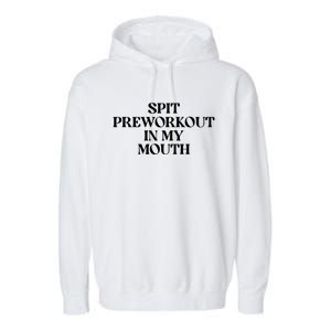 Spit Pre Workout In My Mouth Spit Preworkout In My Mouth Garment-Dyed Fleece Hoodie